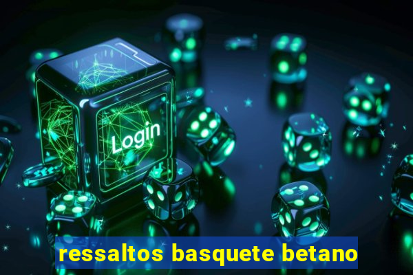 ressaltos basquete betano